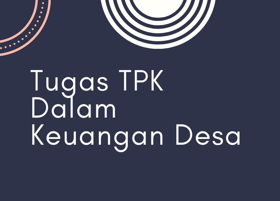 Tugas TPK Dalam Mengelola Keuangan Desa